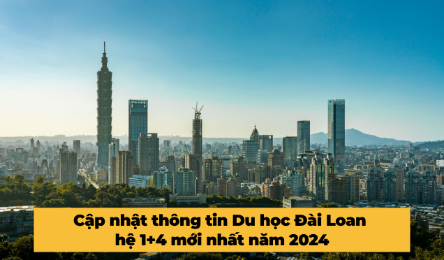 Cập nhật thông tin Du học Đài Loan hệ 1+4 mới nhất năm 2024