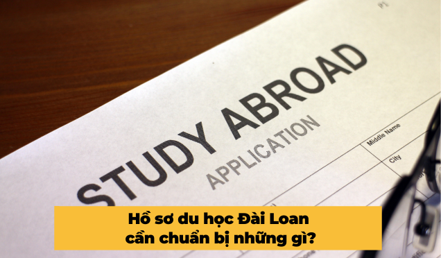 Hồ sơ du học Đài Loan cần chuẩn bị những gì?