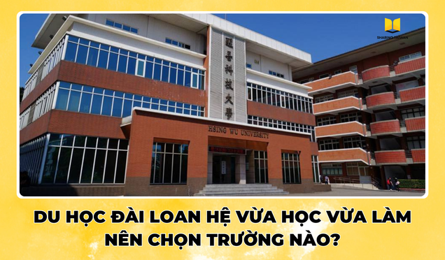 Du học Đài Loan hệ vừa học vừa làm nên chọn trường nào?